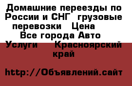 Домашние переезды по России и СНГ, грузовые перевозки › Цена ­ 7 - Все города Авто » Услуги   . Красноярский край